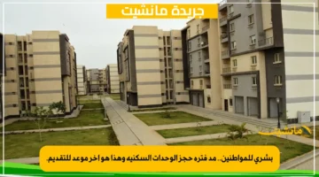 بشرى للمواطنين.. مد فترة حجز الوحدات السكنية وهذا هو آخر موعد للتقديم. 1